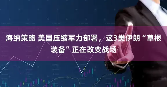 海纳策略 美国压缩军力部署，这3类伊朗“草根装备”正在改变战场